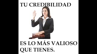 TU CREDIBILIDAD ES LO MAS VALIOSO QUE TIENES