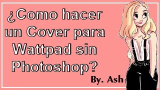 ¿Como Hacer un Cover para Wattpad? Sin PhotoShop