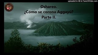 Oshareo. ¿Cómo se coronarse Aggayú? Parte II.