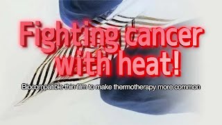 Fighting cancer with heat! Biocompatible thin film to expand thermotherapy - Tokyo Tech Research