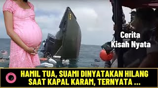 KISAH NYATA: HAMIL TUA SUAMI DINYATAKAN HILANG SAAT KAPAL KARAM TERNYATA...