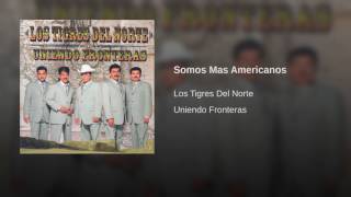 Somos Mas Americanos Los Tigres Del Norte