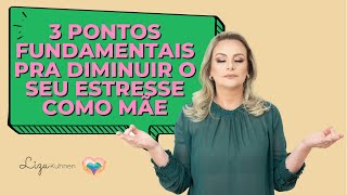 3 pontos fundamentais para diminuir o seu estresse como mãe.