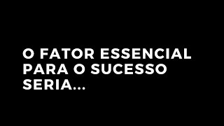 O FATOR ESSENCIAL PARA O SUCESSO SERIA...#shorts