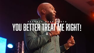 YOU BETTER TREAT ME RIGHT! || PROPHET NOAH FLOYD