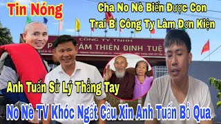 Tin Nóng Cha No Nè Lên Tiếng khi Biết No Nè Bị Công Ty Làm Đơn Kiện No Khóc Xin Lỗi Anh Tuấn