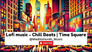 Lofi Music Chill Beats | Times Square Vibes