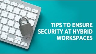 Tips to ensure security at hybrid workspaces