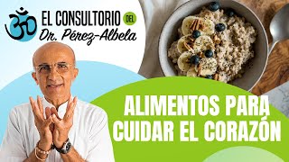 ALIMENTOS PARA CUIDAR EL CORAZÓN | #ElConsultorioDelDrPérezAlbela