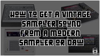 How To Get  a Vintage Sampler Sound From a Modern Sampler or DAW