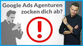 Wie Google Ads Agenturen dich abzocken