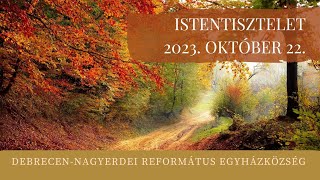 Istentisztelet 2023. 10. 22. Debrecen-Nagyerdei Református Egyházközség