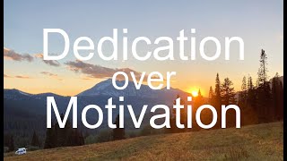 Dedication over Motivation