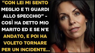 "Con lei mi sento meglio e ti guardi allo specchio"- cosi ha detto mio marito ed e se n'e andato...