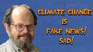 CLIMATE CHANGE IS FAKE NEWS! SAD!