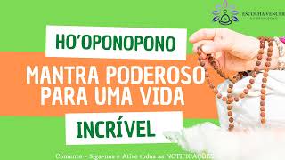 HO'OPONOPONO MANTRA PODEROSO PARA UMA VIDA INCRÍVEL