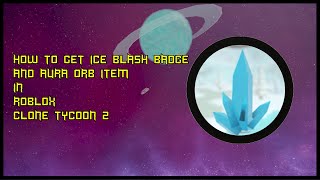 [ROBLOX : CLONE TYCOON 2]HOW TO GET ICE BLASH BADGE