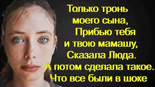 Только тронь моего сына, Прибью тебя и твою мамашу, Сказала Люда.А потом сделала такое.Что все были