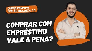 AULA 1.19 - COMPRAR COM EMPRÉSTIMO VALE A PENA [CURSO PREMIUM LEILÃO DA CAIXA 2.0]