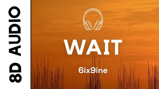 6ix9ine - WAIT (8D AUDIO)