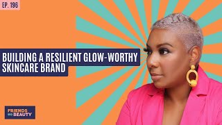 Ep. 196: Building A Resilient Glow-Worthy Skincare Brand