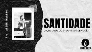 O QUE DEUS QUER DE MIM E DE VOCÊ, SANTIDADE! | Pra. ALINE BARROS