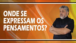 Onde se expressam os pensamentos? | Luiz Mota Psicólogo