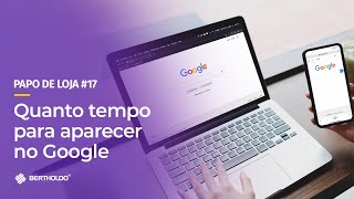 Papo De Loja #17 - Quanto tempo demora para o meu site aparecer no Google?