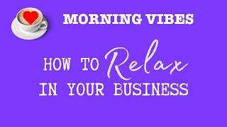 How to Relax in Your Business