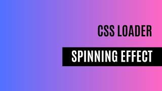 CSS Loader - Spinning effect using simple CSS