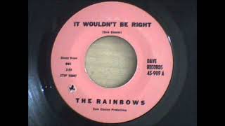 The Rainbows -  It Wouldn't Be Right