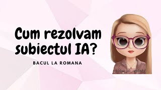 CUM REZOLVAM SUBIECTUL IA?|BACUL LA ROMANA