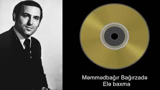 Məmmədbağır Bağırzadə - Elə baxma