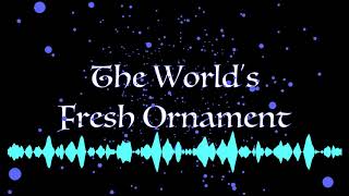 The world’s fresh ornament (original)