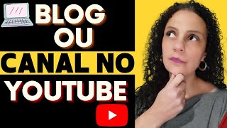 O QUE É MELHOR BLOG OU CANAL NO YOUTUBE?