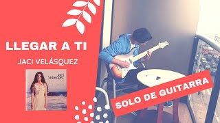 Llegar a Ti - Jaci Velásquez - SOLO DE GUITARRA