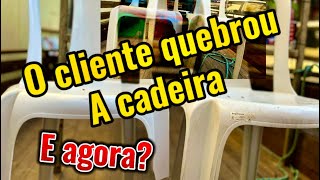 O cliente quebrou a cadeira e agora?