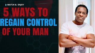 5 Ways To Regain Control Of Your Man