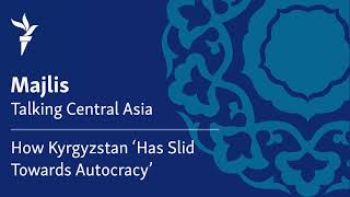 How Kyrgyzstan "Has Slid Towards Autocracy"