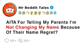 AITA For Telling My Parents I'm Not Changing My Name Because Of Their...  - Reddit Family Stories