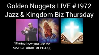 Golden Nuggets LIVE #1972 - Jazz & Kingdom Thurs - Sharing How You Counter-Attack with Praise