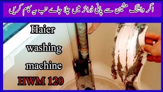 how to solve haier washing machine model number hwm 120 BS drain solution