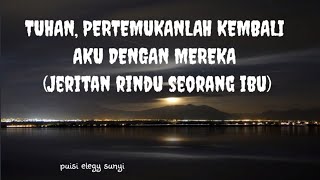 TUHAN, PERTEMUKANLAH KEMBALI AKU DENGAN MEREKA (Jeritan rindu seorang ibu) || Puisi Anddy elegy