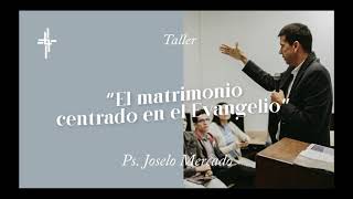 Taller: El matrimonio centrado en el evangelio / Joselo Mercado