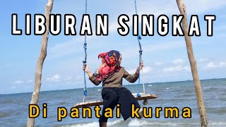 LIBURAN SINGKAT DI PANTAI KURMA #pantai #kurma #muarabadak