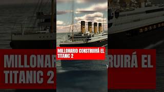 Millonario construirá un nuevo Titanic y estas son las partes del barco que será una replica exacta