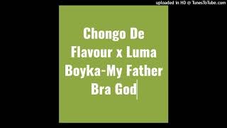 Chongo De Flavour x Luma Boyka-My Father Bra God (Original Audio)