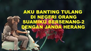 AKU BANTING TULANG DI NEGERI ORANG, SUAMIKU MALAH BERSENANG-SENANG DENGAN JANDA HERANG