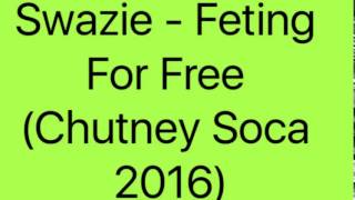 Swazie - Feting For Free (Chutney Soca 2016)