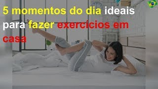 5 momentos do dia ideais para fazer exercícios em casa